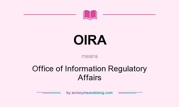 What does OIRA mean? It stands for Office of Information Regulatory Affairs