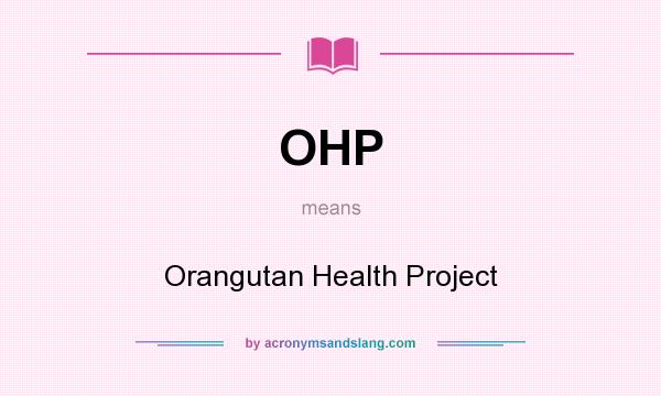 What does OHP mean? It stands for Orangutan Health Project