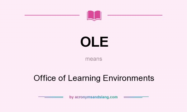 What does OLE mean? It stands for Office of Learning Environments