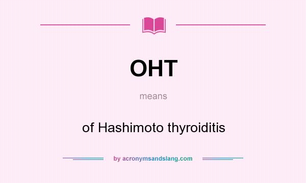 What does OHT mean? It stands for of Hashimoto thyroiditis