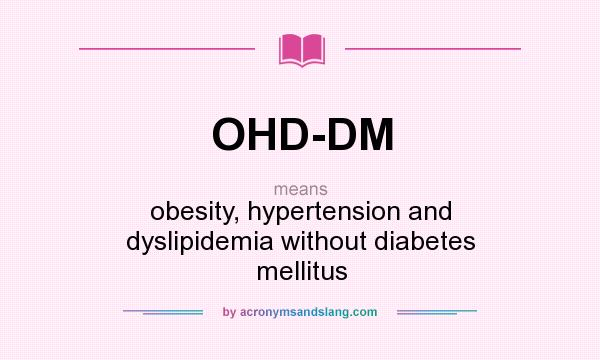 What does OHD-DM mean? It stands for obesity, hypertension and dyslipidemia without diabetes mellitus