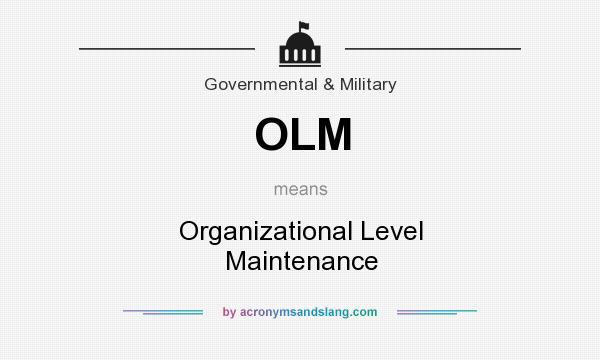 What does OLM mean? It stands for Organizational Level Maintenance
