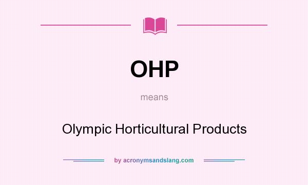 What does OHP mean? It stands for Olympic Horticultural Products