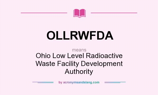 What does OLLRWFDA mean? It stands for Ohio Low Level Radioactive Waste Facility Development Authority