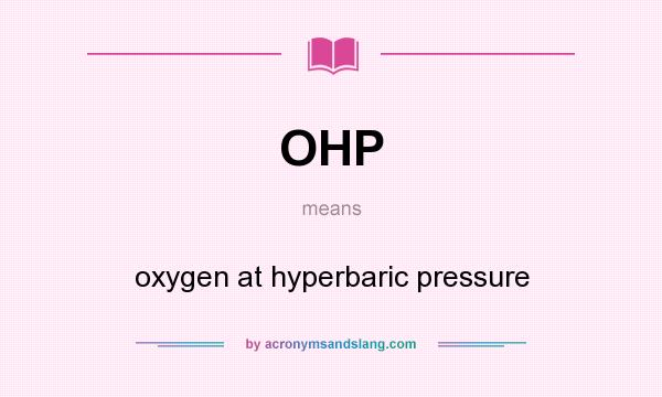 What does OHP mean? It stands for oxygen at hyperbaric pressure