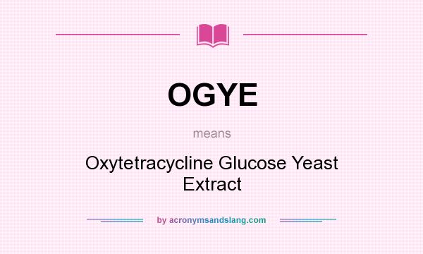 What does OGYE mean? It stands for Oxytetracycline Glucose Yeast Extract