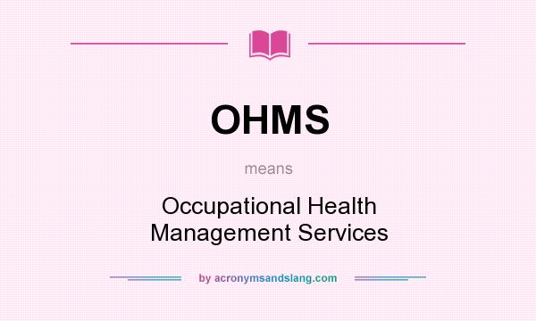 What does OHMS mean? It stands for Occupational Health Management Services