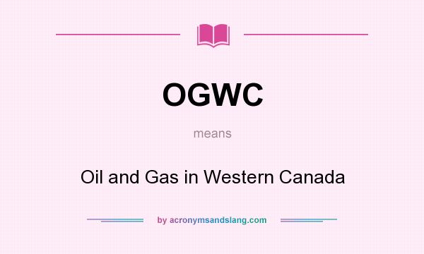 What does OGWC mean? It stands for Oil and Gas in Western Canada