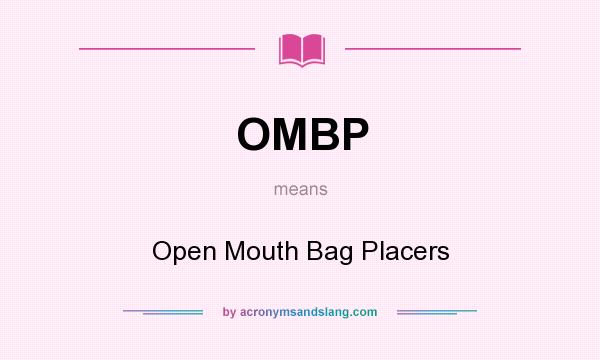 What does OMBP mean? It stands for Open Mouth Bag Placers