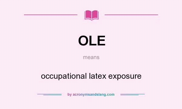 What does OLE mean? It stands for occupational latex exposure