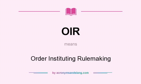 What does OIR mean? It stands for Order Instituting Rulemaking