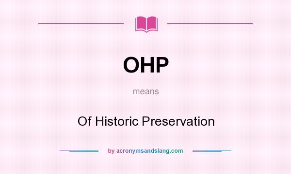 What does OHP mean? It stands for Of Historic Preservation