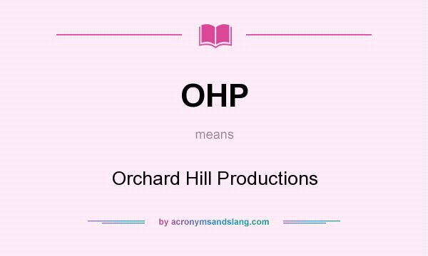What does OHP mean? It stands for Orchard Hill Productions