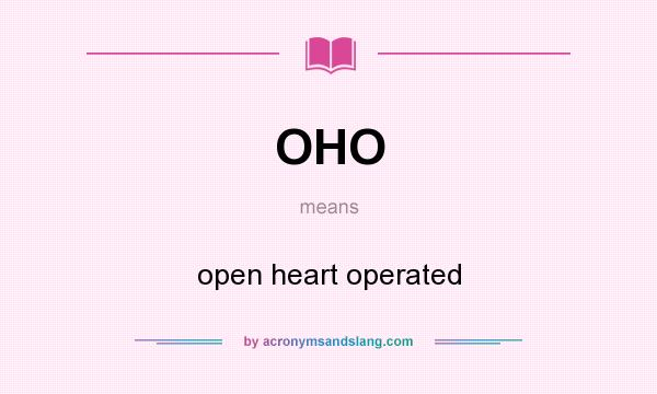 What does OHO mean? It stands for open heart operated