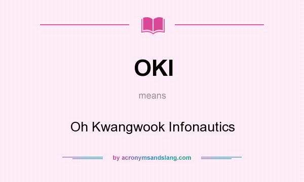 What does OKI mean? It stands for Oh Kwangwook Infonautics