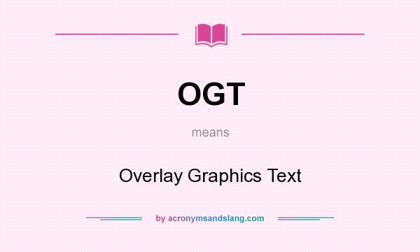 What does OGT mean? It stands for Overlay Graphics Text