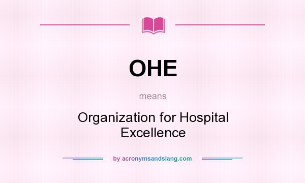 What does OHE mean? It stands for Organization for Hospital Excellence