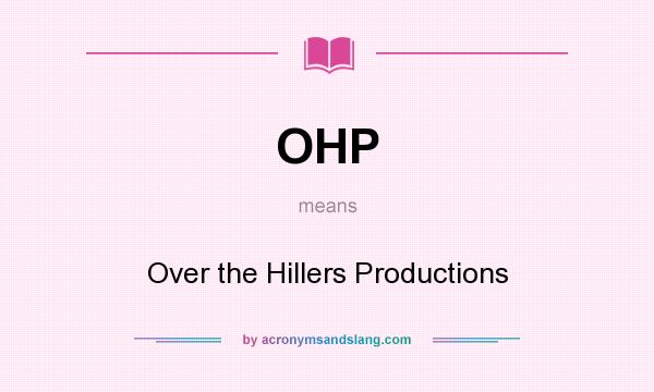 What does OHP mean? It stands for Over the Hillers Productions