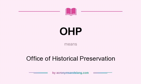 What does OHP mean? It stands for Office of Historical Preservation