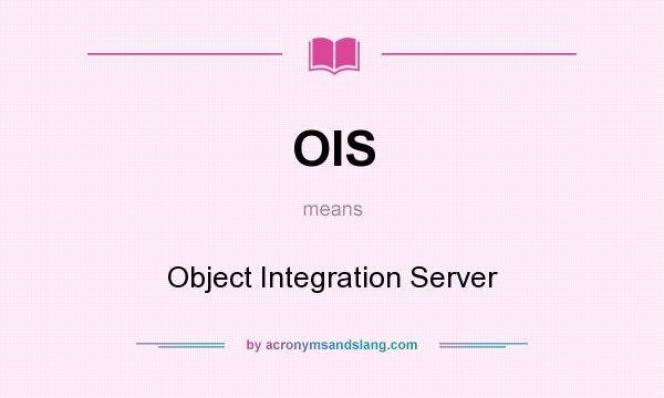 What does OIS mean? It stands for Object Integration Server