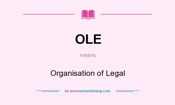 What does OLE mean? It stands for Organisation of Legal