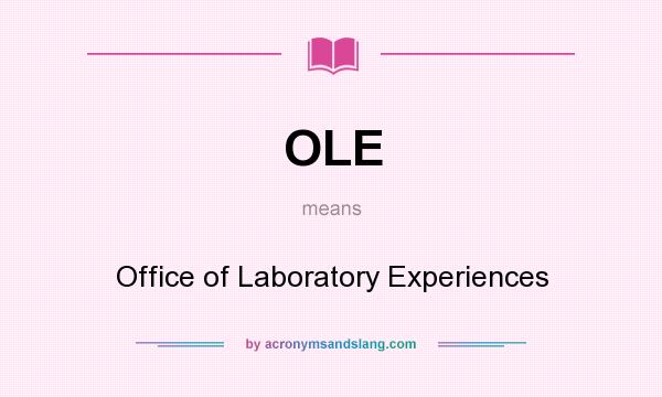 What does OLE mean? It stands for Office of Laboratory Experiences