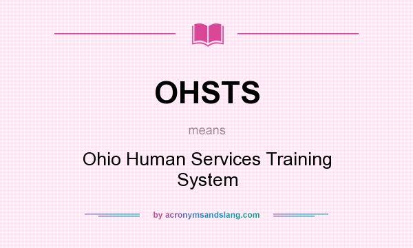 What does OHSTS mean? It stands for Ohio Human Services Training System