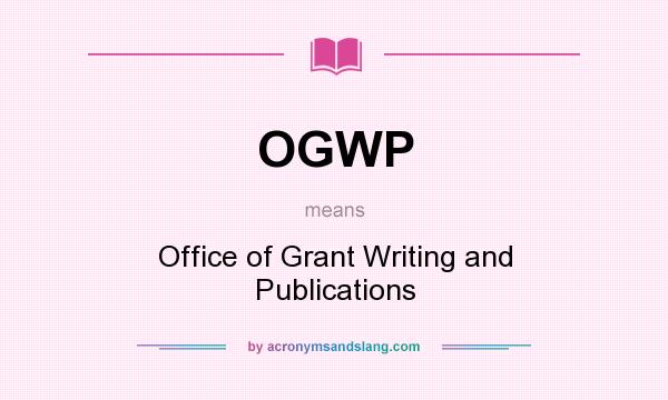 What does OGWP mean? It stands for Office of Grant Writing and Publications