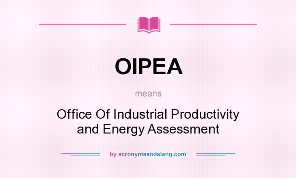 What does OIPEA mean? It stands for Office Of Industrial Productivity and Energy Assessment