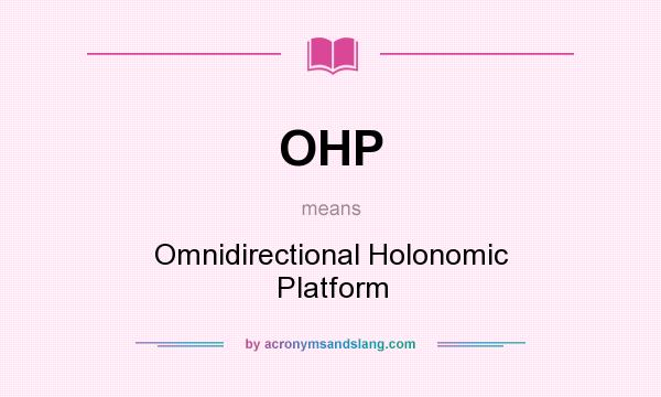 What does OHP mean? It stands for Omnidirectional Holonomic Platform