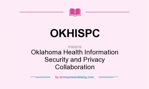 What does OKHISPC mean? It stands for Oklahoma Health Information Security and Privacy Collaboration