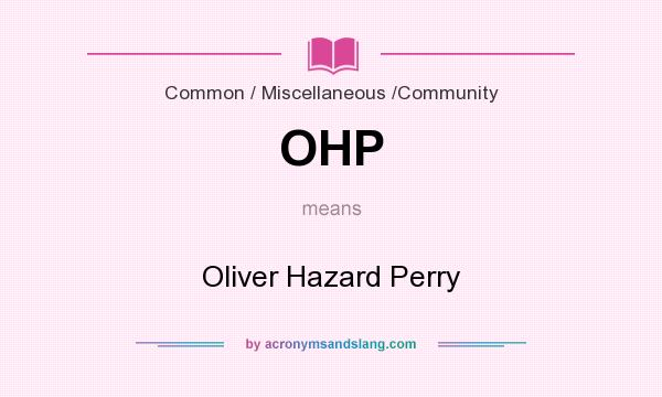What does OHP mean? It stands for Oliver Hazard Perry