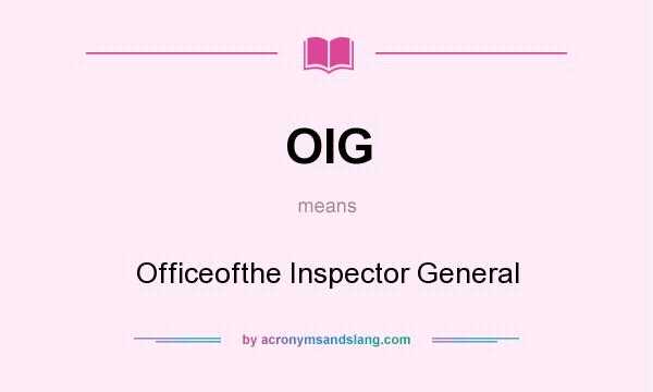 What does OIG mean? It stands for Officeofthe Inspector General