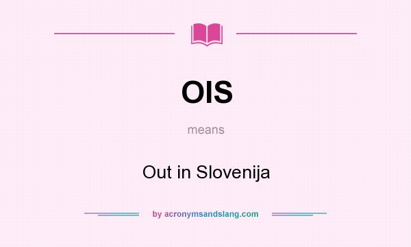 What does OIS mean? It stands for Out in Slovenija