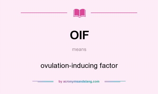 What does OIF mean? It stands for ovulation-inducing factor