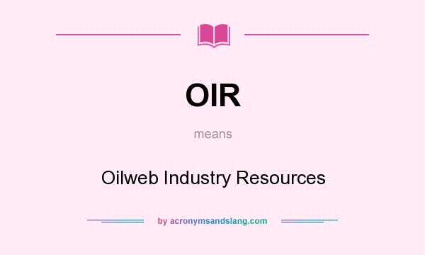What does OIR mean? It stands for Oilweb Industry Resources