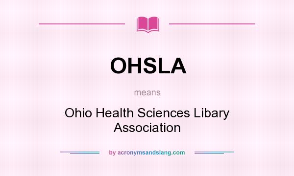 What does OHSLA mean? It stands for Ohio Health Sciences Libary Association