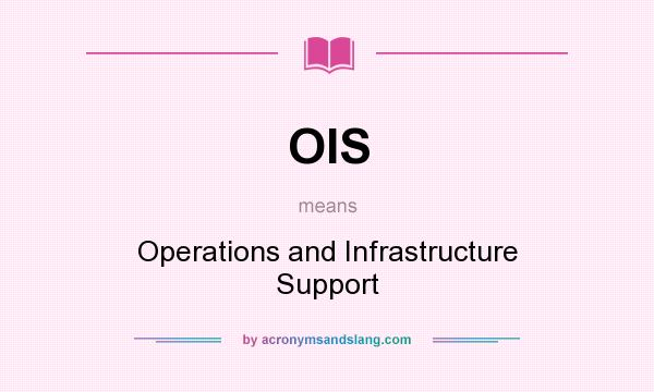 What does OIS mean? It stands for Operations and Infrastructure Support