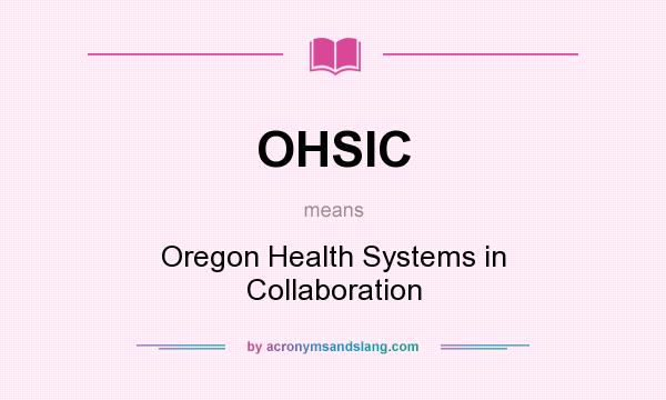 What does OHSIC mean? It stands for Oregon Health Systems in Collaboration