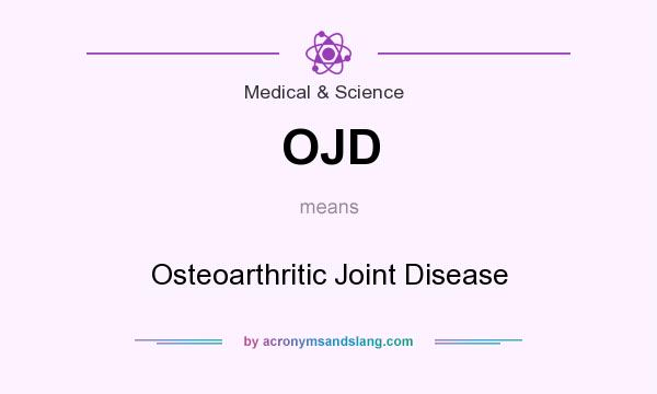 What does OJD mean? It stands for Osteoarthritic Joint Disease