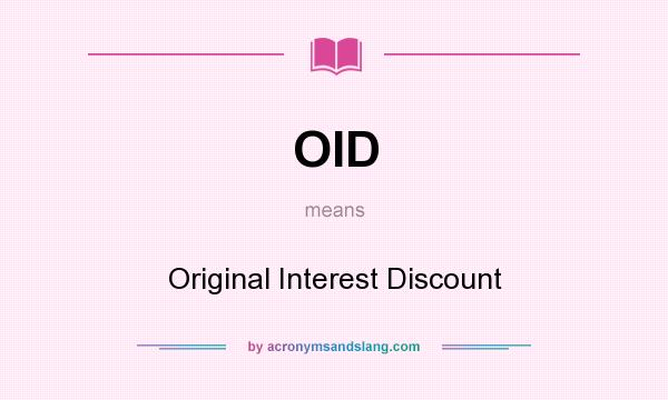 What does OID mean? It stands for Original Interest Discount