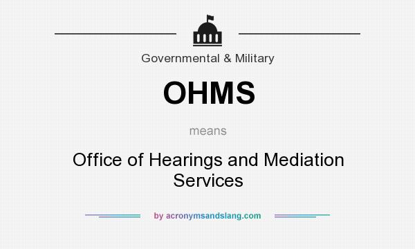 What does OHMS mean? It stands for Office of Hearings and Mediation Services