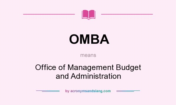 What does OMBA mean? It stands for Office of Management Budget and Administration