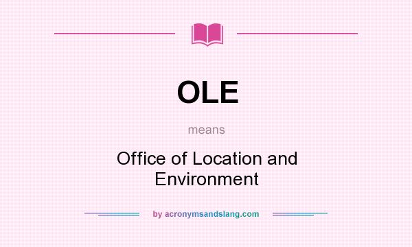 What does OLE mean? It stands for Office of Location and Environment