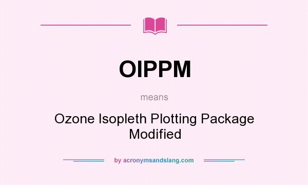 What does OIPPM mean? It stands for Ozone Isopleth Plotting Package Modified