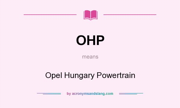 What does OHP mean? It stands for Opel Hungary Powertrain