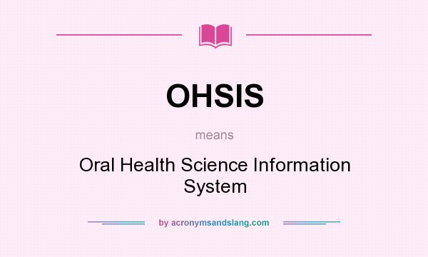 What does OHSIS mean? It stands for Oral Health Science Information System