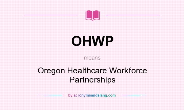 What does OHWP mean? It stands for Oregon Healthcare Workforce Partnerships