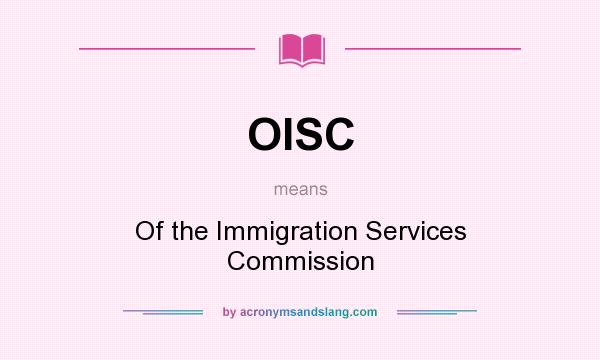 What does OISC mean? It stands for Of the Immigration Services Commission