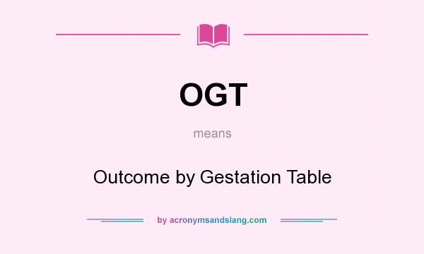 What does OGT mean? It stands for Outcome by Gestation Table